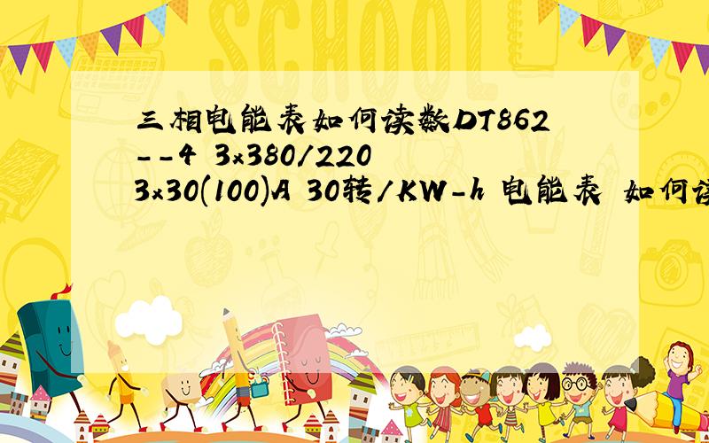 三相电能表如何读数DT862--4 3x380/220 3x30(100)A 30转/KW-h 电能表 如何读数~起码是