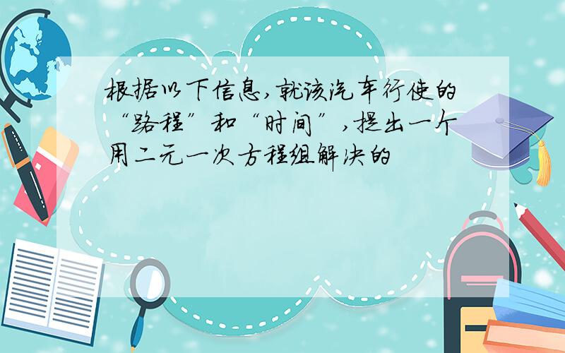 根据以下信息,就该汽车行使的“路程”和“时间”,提出一个用二元一次方程组解决的