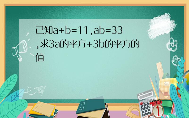 已知a+b=11,ab=33,求3a的平方+3b的平方的值