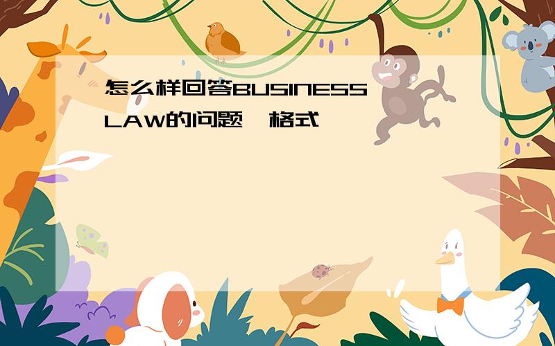 怎么样回答BUSINESS LAW的问题,格式