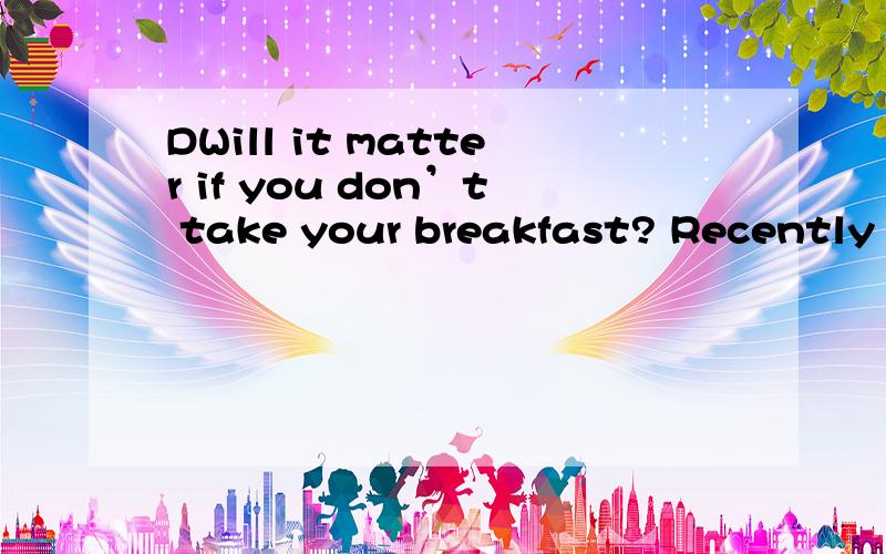 DWill it matter if you don’t take your breakfast? Recently a