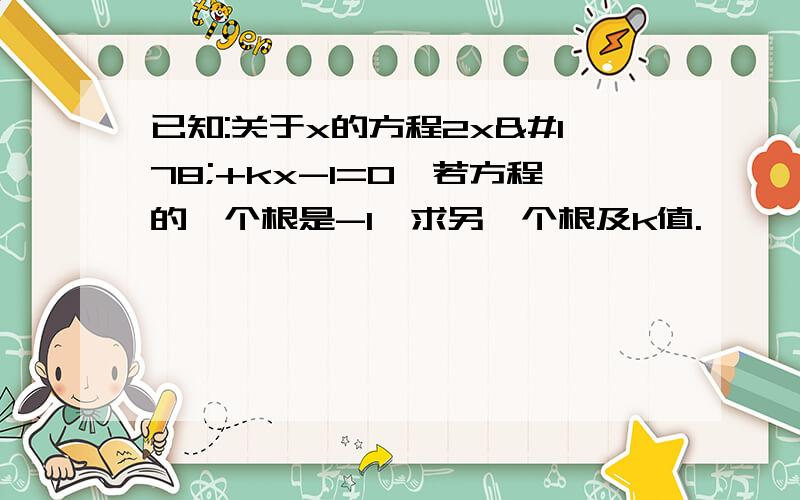 已知:关于x的方程2x²+kx-1=0,若方程的一个根是-1,求另一个根及k值.