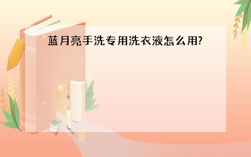 蓝月亮手洗专用洗衣液怎么用?