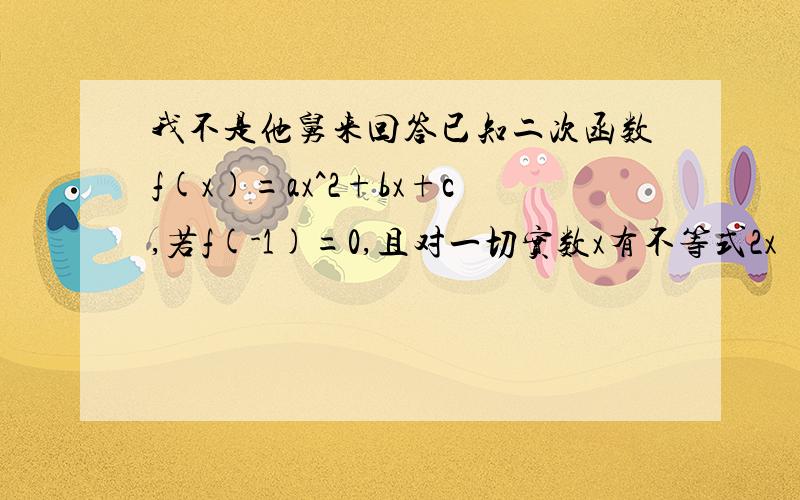 我不是他舅来回答已知二次函数f(x)=ax^2+bx+c,若f(-1)=0,且对一切实数x有不等式2x