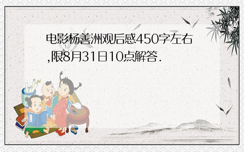 电影杨善洲观后感450字左右,限8月31日10点解答.