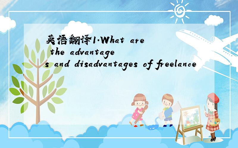 英语翻译1.What are the advantages and disadvantages of freelance