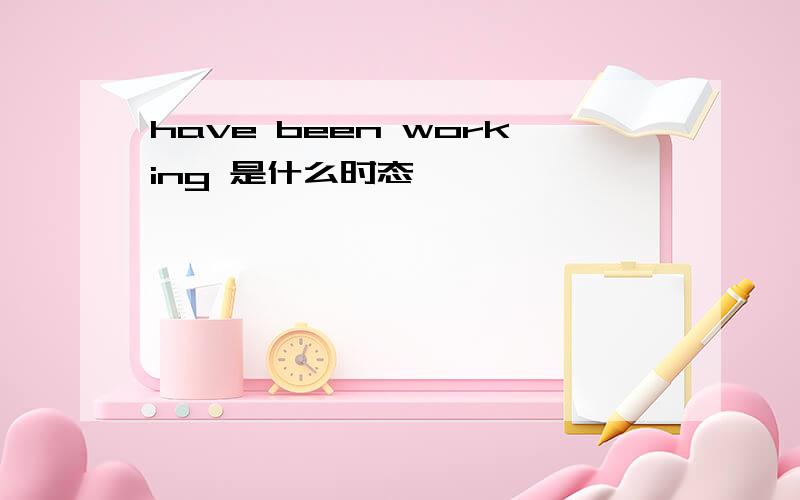 have been working 是什么时态