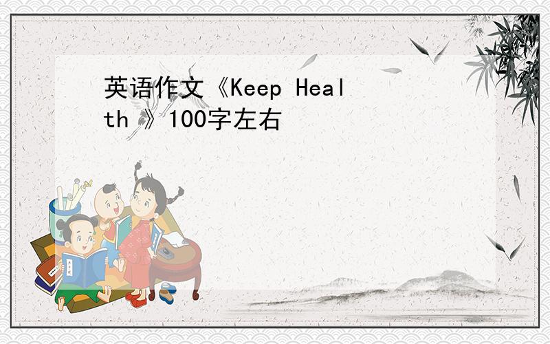 英语作文《Keep Health 》100字左右