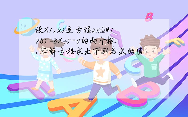 设X1,x2是方程2x²-8X+5=0的两个根,不解方程求出下列各式的值