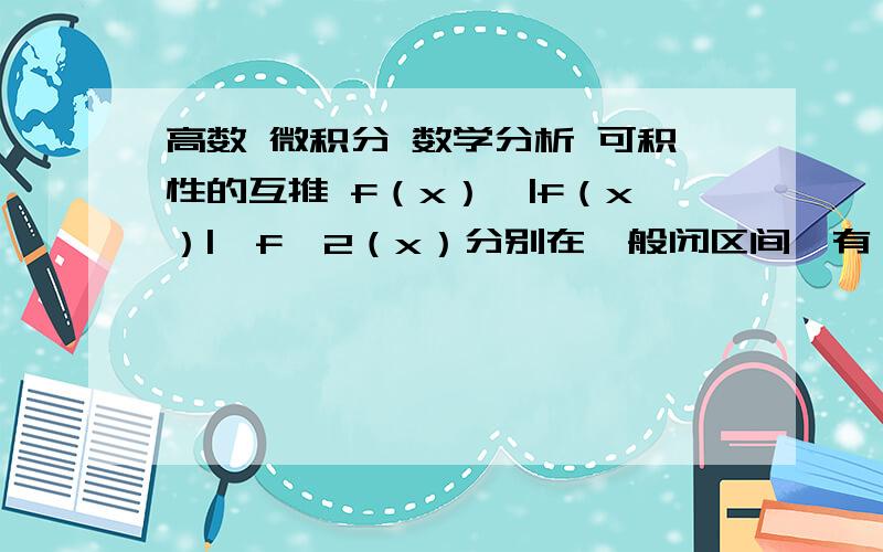 高数 微积分 数学分析 可积性的互推 f（x）、|f（x）|、f^2（x）分别在一般闭区间、有瑕点