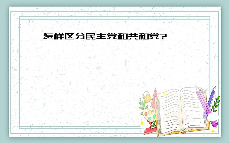 怎样区分民主党和共和党?