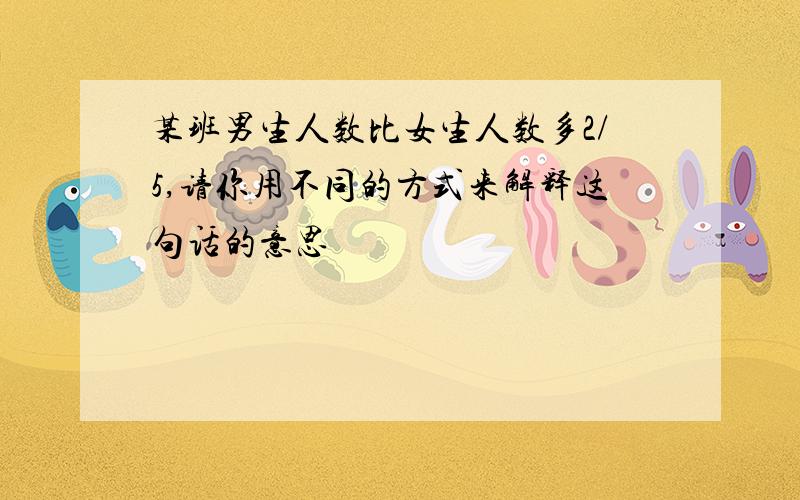 某班男生人数比女生人数多2/5,请你用不同的方式来解释这句话的意思