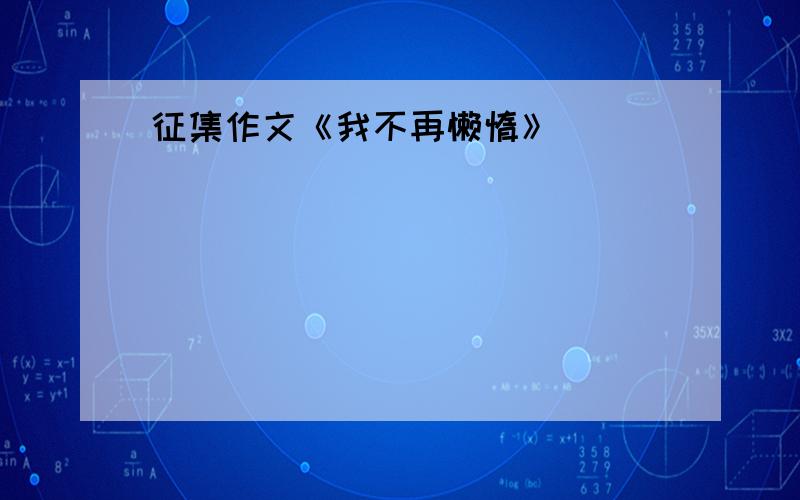 征集作文《我不再懒惰》