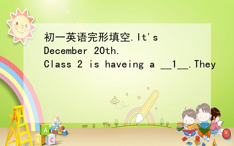 初一英语完形填空.It's December 20th.Class 2 is haveing a __1__.They