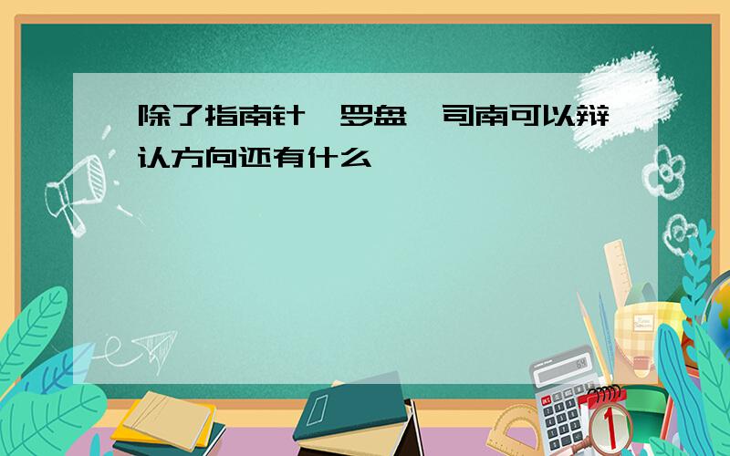 除了指南针、罗盘、司南可以辩认方向还有什么