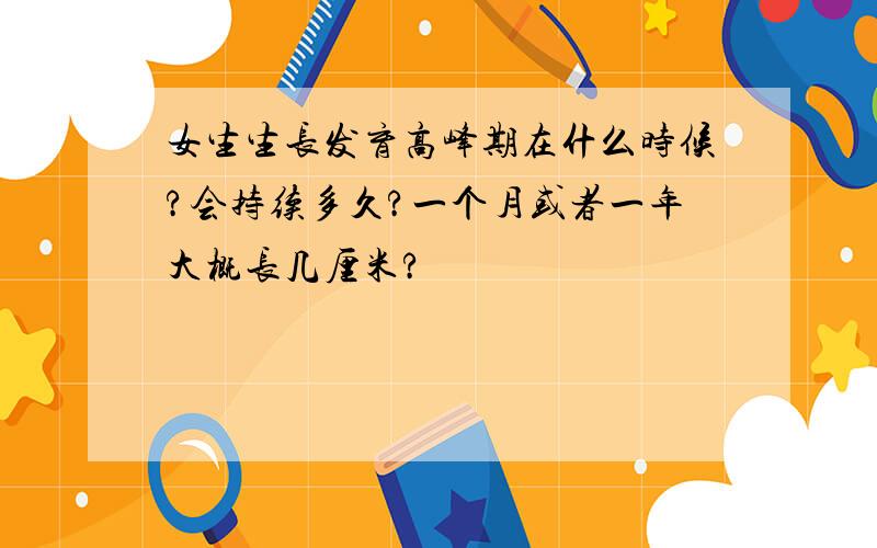 女生生长发育高峰期在什么时候?会持续多久?一个月或者一年大概长几厘米?