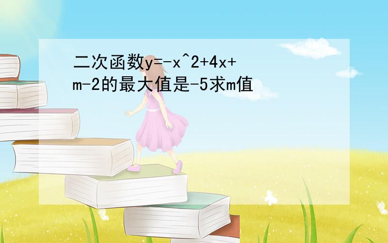 二次函数y=-x^2+4x+m-2的最大值是-5求m值