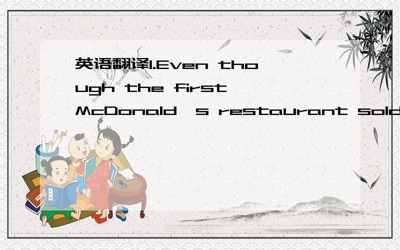 英语翻译1.Even though the first McDonald's restaurant sold only