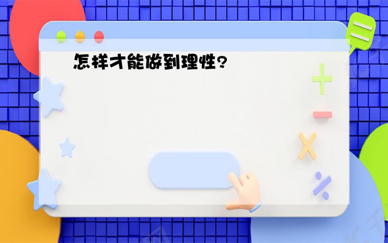 怎样才能做到理性?