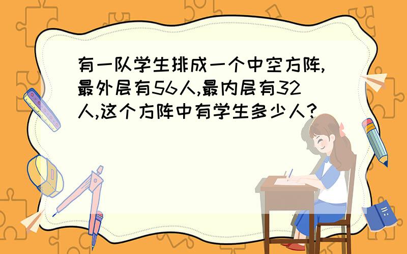 有一队学生排成一个中空方阵,最外层有56人,最内层有32人,这个方阵中有学生多少人?