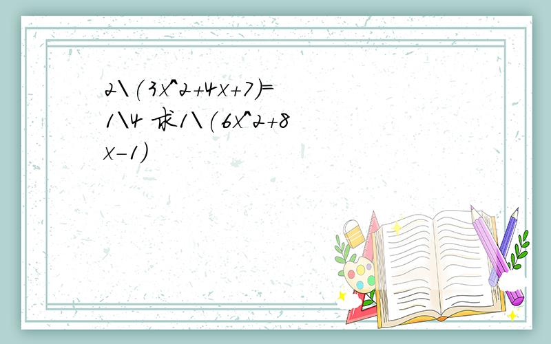 2\(3x^2+4x+7)=1\4 求1\(6x^2+8x-1)