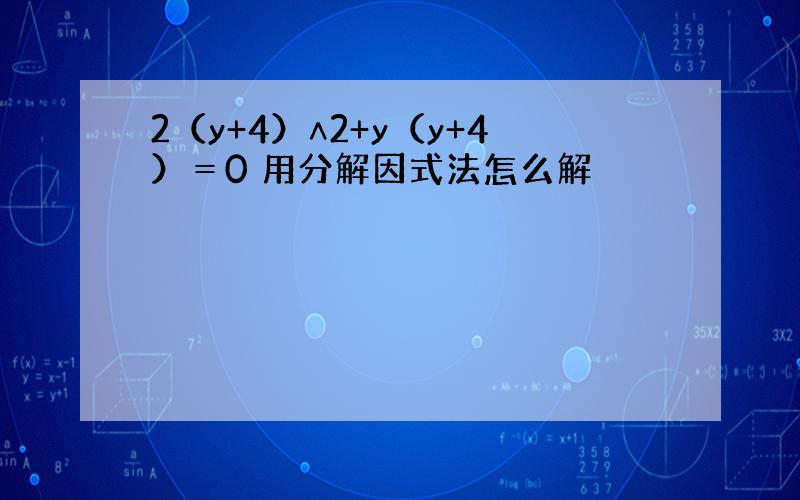 2（y+4）∧2+y（y+4）＝0 用分解因式法怎么解