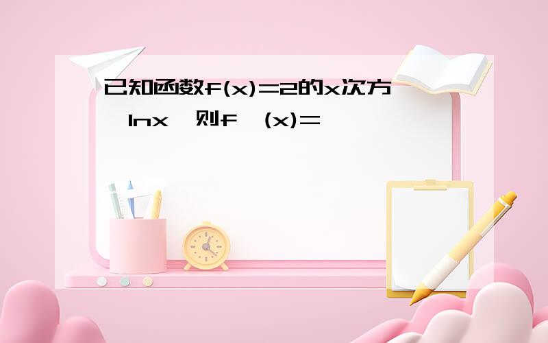 已知函数f(x)=2的x次方*lnx,则f`(x)=