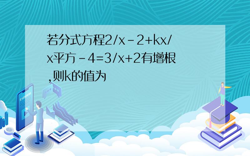 若分式方程2/x-2+kx/x平方-4=3/x+2有增根,则k的值为