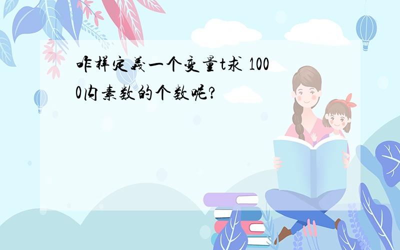 咋样定义一个变量t求 1000内素数的个数呢?