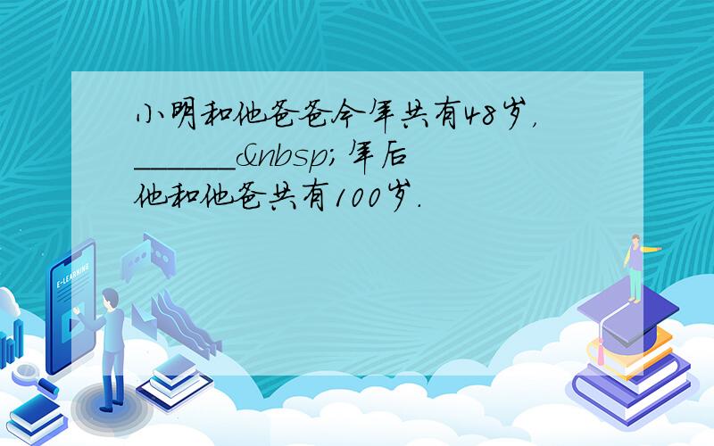 小明和他爸爸今年共有48岁，______ 年后他和他爸共有100岁．