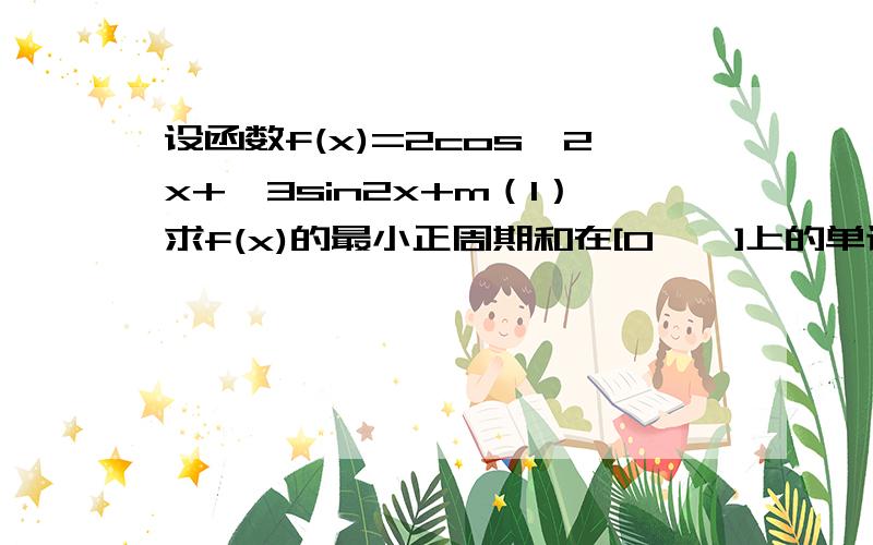 设函数f(x)=2cos^2x+√3sin2x+m（1）求f(x)的最小正周期和在[0,∏]上的单调递增区间