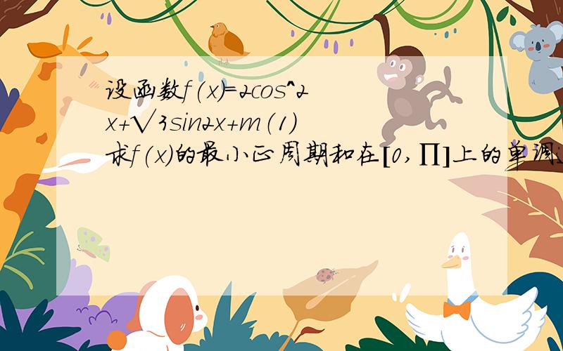 设函数f(x)=2cos^2x+√3sin2x+m（1）求f(x)的最小正周期和在[0,∏]上的单调递增区间（2）当x