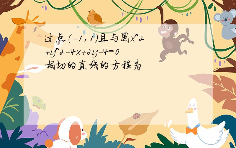 过点（-1,1）且与圆x^2+y^2-4x+2y-4=0相切的直线的方程为