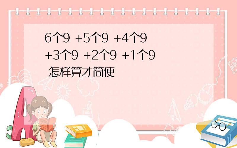 6个9 +5个9 +4个9 +3个9 +2个9 +1个9 怎样算才简便