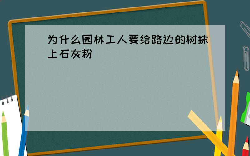 为什么园林工人要给路边的树抹上石灰粉