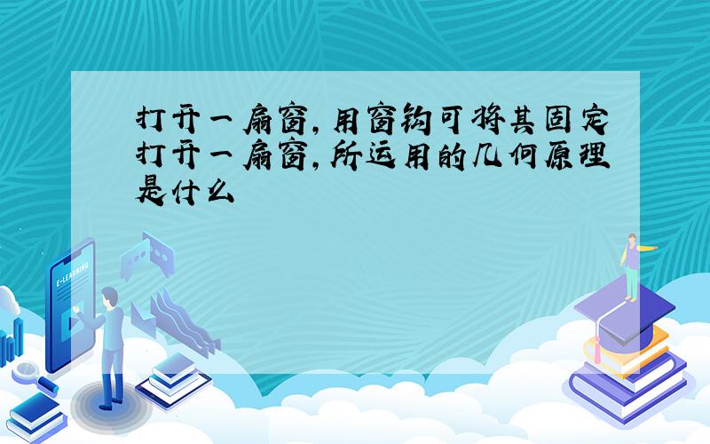 打开一扇窗,用窗钩可将其固定打开一扇窗,所运用的几何原理是什么