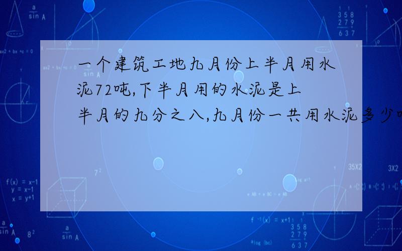 一个建筑工地九月份上半月用水泥72吨,下半月用的水泥是上半月的九分之八,九月份一共用水泥多少吨?