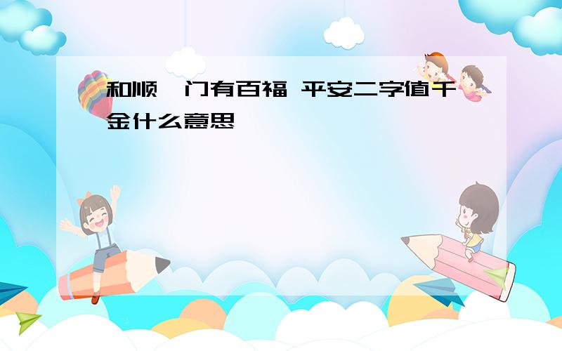 和顺一门有百福 平安二字值千金什么意思