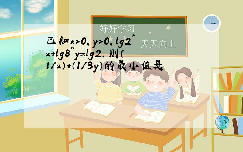 已知x＞0,y＞0,lg2^x+lg8^y=lg2,则（1／x）+（1／3y）的最小值是