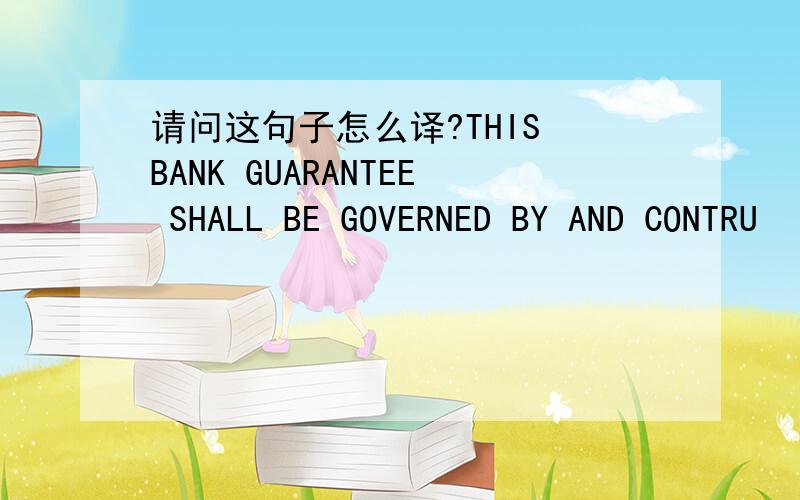 请问这句子怎么译?THIS BANK GUARANTEE SHALL BE GOVERNED BY AND CONTRU