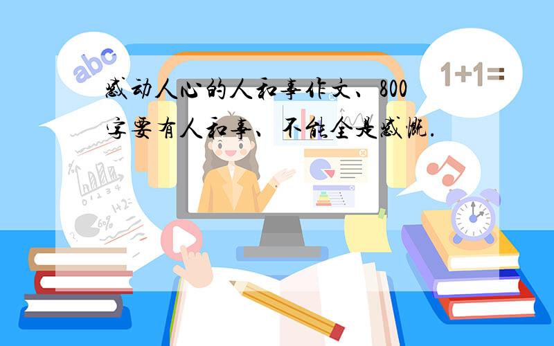 感动人心的人和事作文、800字要有人和事、不能全是感慨.