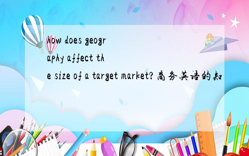 how does geography affect the size of a target market?商务英语的知