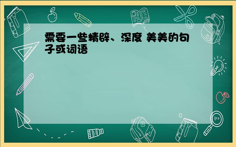 需要一些精辟、深度 美美的句子或词语