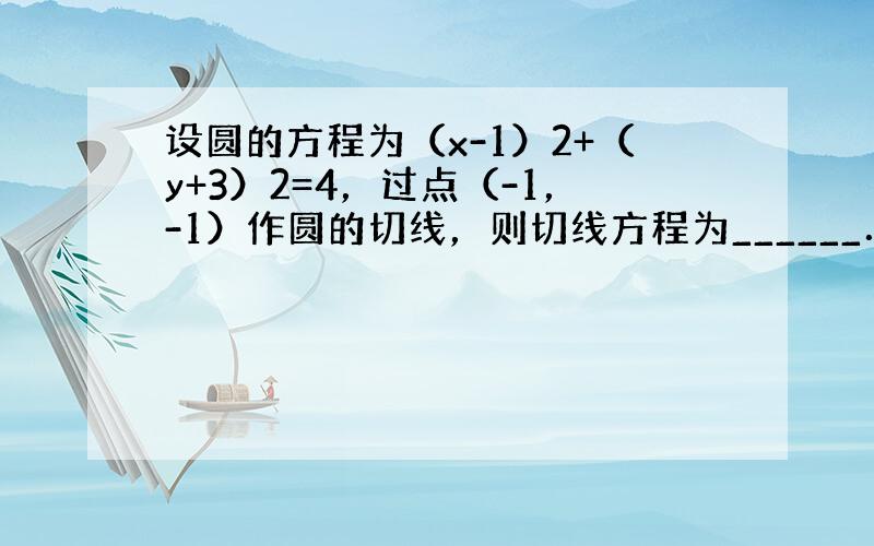 设圆的方程为（x-1）2+（y+3）2=4，过点（-1，-1）作圆的切线，则切线方程为______．