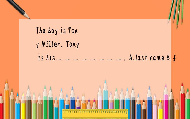 The boy is Tony Miller. Tony is his________. A．last name B．f