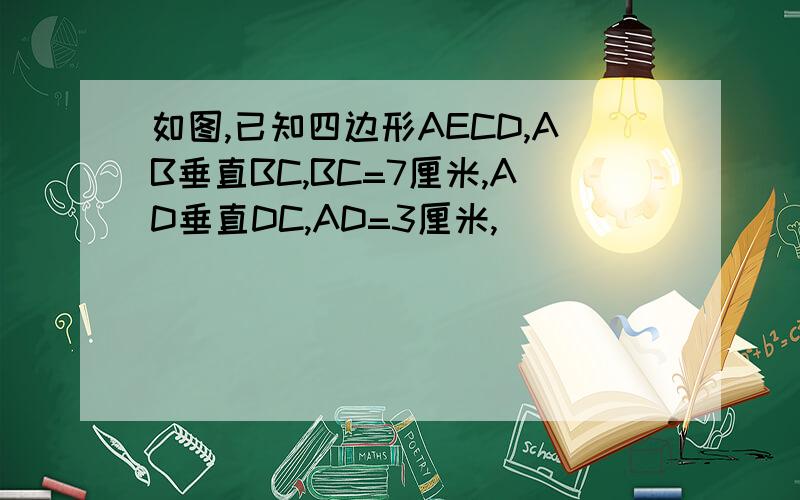 如图,已知四边形AECD,AB垂直BC,BC=7厘米,AD垂直DC,AD=3厘米,