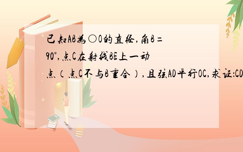 已知AB为○O的直径,角B=90°,点C在射线BE上一动点（点C不与B重合）,且弦AD平行OC,求证：CD是圆O的切线