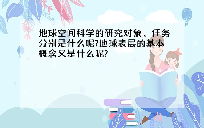 地球空间科学的研究对象、任务分别是什么呢?地球表层的基本概念又是什么呢?