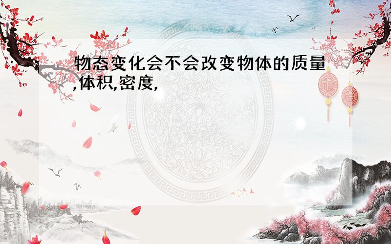 物态变化会不会改变物体的质量,体积,密度,