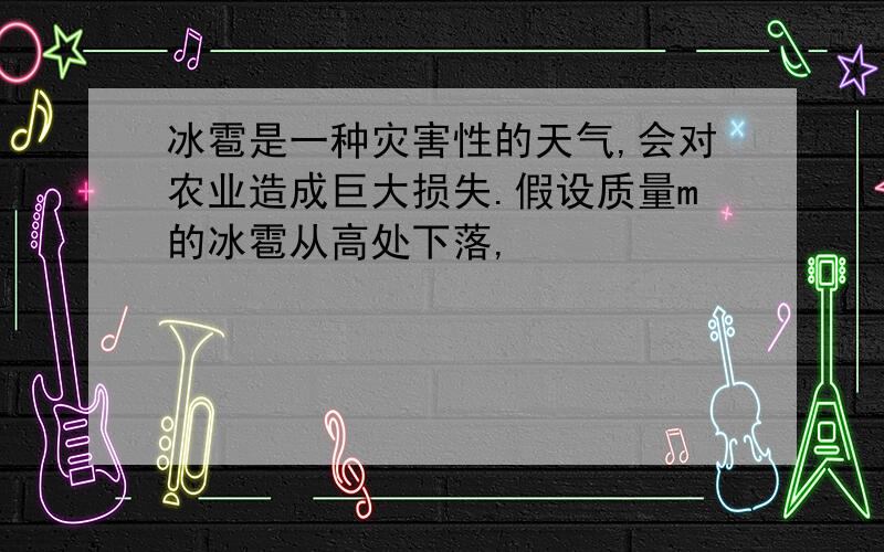 冰雹是一种灾害性的天气,会对农业造成巨大损失.假设质量m的冰雹从高处下落,